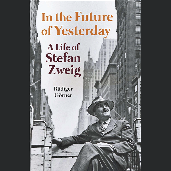 In the Future of Yesterday - A life of Stefan Zweig - Haus Publishing 2024